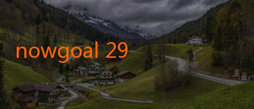 nowgoal 29 com-Menyelami Dunia Prediksi dan Live Score dengan NowGoal APK yang Menggoda