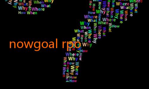 nowgoal rpo-Merasakan Sensasi Baru dalam Dunia Sepak Bola dengan Nowgoal Nowgoal